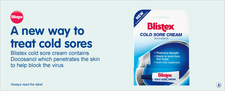 Blistex Cold Sore Cream A new way to treat cold sores. Only new Blistex Cold Sore Cream contains docosanol which penetrates the skin to help block the virus.